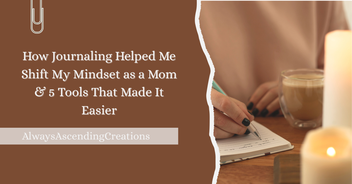How journaling helped me shift my mindset as a mom. 5 tools that made it easier.