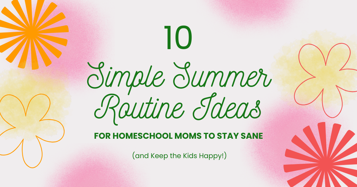 10 Simple Summer Routine Ideas for Homeschool Moms to Stay Sane (and Keep the Kids Happy!)